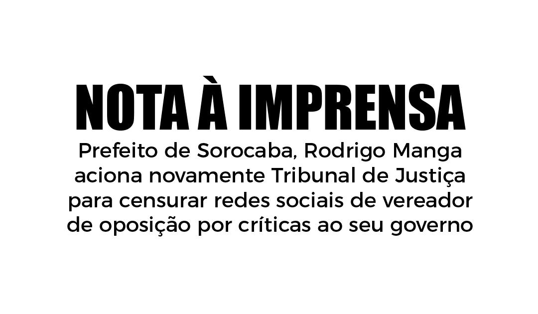 ​​Prefeito de Sorocaba, Rodrigo Manga aciona novamente Tribunal de Justiça para censurar redes sociais de vereador de oposição por críticas ao seu governo